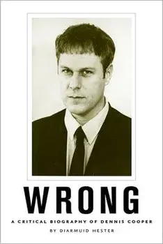 Wrong: A Critical Biography of Dennis Cooper, Paperback/Diarmuid Hester