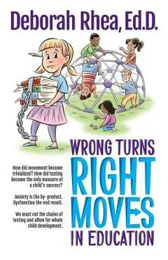 Wrong Turns, Right Moves in Education - Deborah Rhea Ed D.