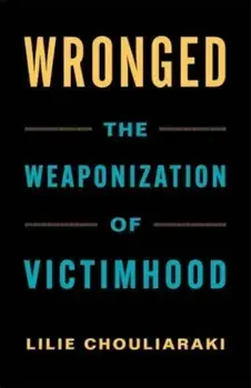 Wronged. The Weaponization of Victimhood, Paperback/Lilie Chouliaraki