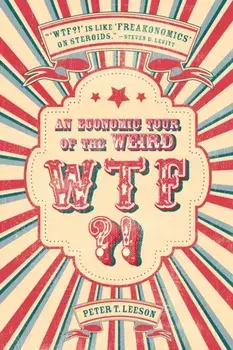 WTF?!. An Economic Tour of the Weird, Hardback/Peter T. Leeson