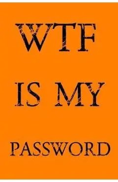 Wtf Is My Password: Keep track of usernames, passwords, web addresses in one easy & organized location - Orange Cover - Norman M. Pray