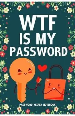 WTF Is My Password Password Keeper Notebook: Password log book and internet login password organizer with alphabetical indexes, small logbook to prote - Easy &. Fun Books
