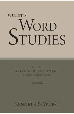 Wuest's Word Studies from the Greek New Testament for the English Reader, vol. 3 - Kenneth S. Wuest