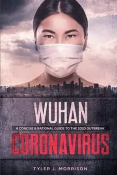Wuhan Coronavirus: A Concise & Rational Guide to the 2020 Outbreak, Paperback/Tyler J. Morrison