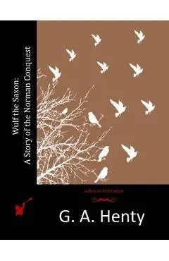 Wulf the Saxon: A Story of the Norman Conquest - G. A. Henty