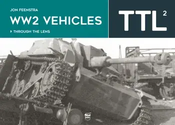 WW2 Vehicles Through the Lens Vol.2, Hardback/Jon Feenstra