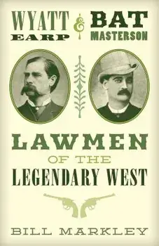 Wyatt Earp and Bat Masterson: Lawmen of the Legendary West, Paperback/Bill Markley