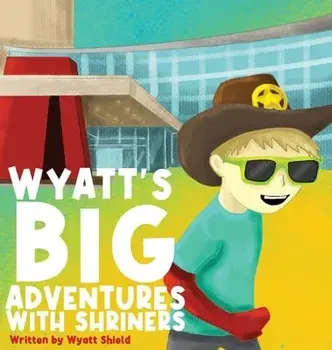 Wyatt's Big Adventures with Shriners, Hardcover/Wyatt Shield