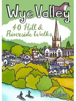 Wye Valley. 40 Hill & Riverside Walks, Paperback/Ben Giles