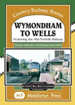 Wymondham To Wells.. Featuring The Mid-Norfolk Railway., Hardback/Richard Adderson