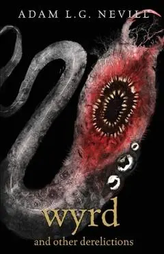Wyrd and Other Derelictions - Adam Nevill