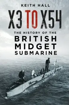 X3 to X54. The History of the British Midget Submarine, Paperback/Keith Hall