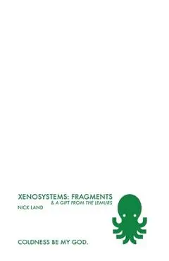 Xenosystems Fragments: (and a Gift from the Lemurs) - Nick Land