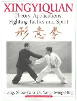 Xingyiquan: Theory, Applications, Fighting Tactics and Spirit, Paperback/Shou-Yu Liang