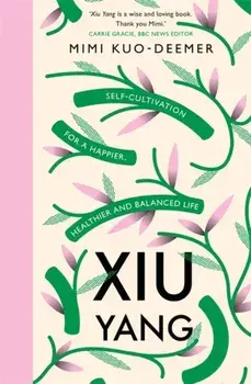 Xiu Yang. Self-cultivation for a healthier, happier and balanced life, Paperback/Mimi Kuo-Deemer