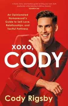 XOXO, Cody. An Opinionated Homosexual's Guide to Self-Love, Relationships, and Tactful Pettiness, Paperback/Cody Rigsby
