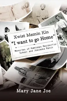 Xwist Memin Kin I Want to go Home: Memories of Kamloops Residential School and Joeyaska Ranch, Paperback/Mary Jane Joe