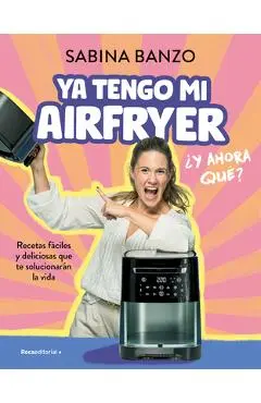 YA Tengo Mi Airfryer, ¿Y Ahora Qué?/ I Have My Own Air Fryer, Now What? - Sabina Banzo
