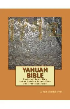 Yahuah Bible: Restored Name King James Version Translation and Transliteration - Daniel W. Merrick