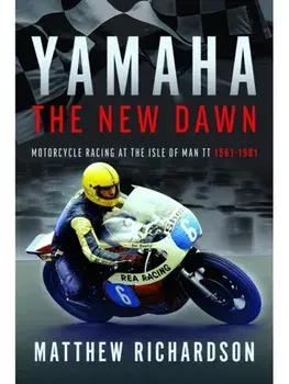 Yamaha: the New Dawn. Motorcycle Racing at the Isle of Man TT 1961-1981, Hardback/Matthew Richardson