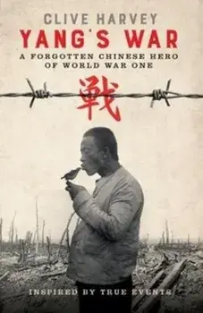 YANG'S WAR. A FORGOTTEN CHINESE HERO OF WORLD WAR ONE, Paperback/Clive Harvey