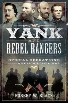 Yank and Rebel Rangers. Special Operations in the American Civil War, Paperback/Robert W Black