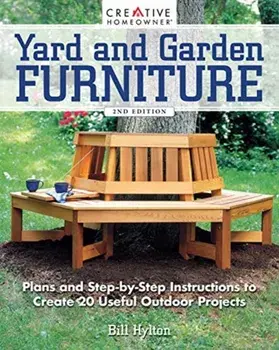 Yard and Garden Furniture, 2nd Edition. Plans & Step-By-Step Instructions to Create 20 Useful Outdoor Projects, Paperback/Bill Hylton
