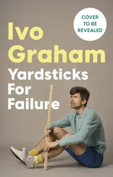 Yardsticks For Failure. Adventures in Friendship and Fluster, Hardback/Ivo Graham
