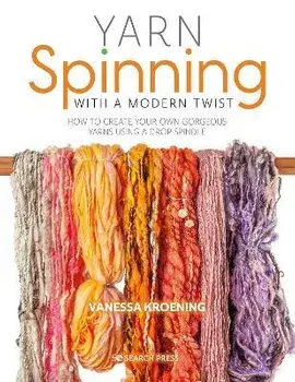 Yarn Spinning with a Modern Twist. How to Create Your Own Gorgeous Yarns Using a Drop Spindle, Paperback/Vanessa Kroening