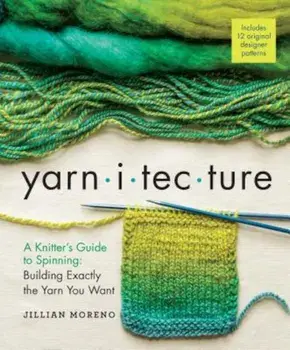 Yarnitecture: A Knitter's Guide to Spinning: Building Exactly the Yarn You Want, Hardcover/Jillian Moreno