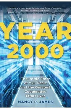 Year 2000: The Inside Story of Y2K Panic and the Greatest Cooperative Effort Ever - Nancy P. James