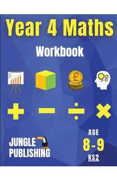 Year 4 Maths Workbook: Addition and Subtraction, Times Tables, Fractions, Measurement, Geometry, Telling the Time and Statistics for 8-9 Year - Jungle Publishing U. K.