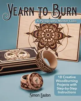 Yearn to Burn: A Pyrography Master Class: 18 Creative Woodburning Projects with Step-By-Step Instructions, Paperback/Simon Easton