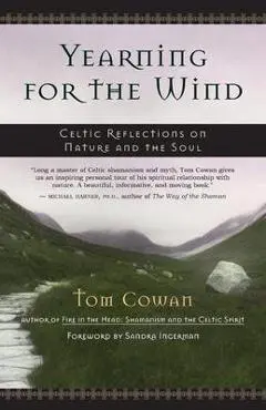 Yearning for the Wind: Celtic Reflections on Nature and the Soul - Tom Cowan