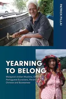 Yearning to Belong: Malaysia's Indian Muslims, Chitties, Portuguese Eurasians, Peranakan Chinese and Baweanese, Paperback/Patrick Pillai