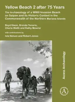 Yellow Beach 2 after 75 Years. The Archaeology of a WWII Invasion Beach on Saipan and its Historic Context in the Commonwealth of the Northern Mariana Islands, Paperback/Kathy Mowrer