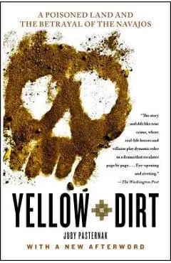 Yellow Dirt: A Poisoned Land and the Betrayal of the Navajos - Judy Pasternak