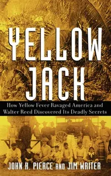 Yellow Jack: How Yellow Fever Ravaged America and Walter Reed Discovered Its Deadly Secrets, Hardcover/John R. Pierce
