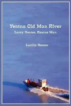 Yentna Old Man River: Larry Heater, Rescue Man, Paperback/Lucille Heater