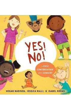 Yes! No!: A First Conversation about Consent - Megan Madison