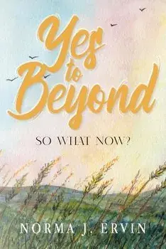 Yes to Beyond: So What Now?, Paperback/Norma J Ervin