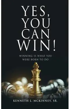 Yes, You Can Win!: Winning Is What You Were Born To Do - Kenneth L. Mckinney