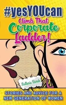 #yesYOUcan Climb That Corporate ladder!: Stories and Advice for a New Generation of Women, Paperback/Mallorie Burak