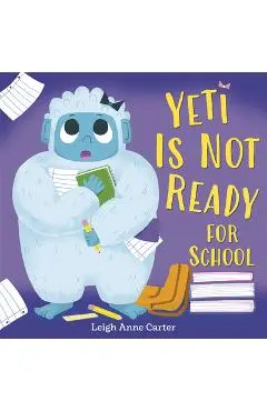 Yeti Is Not Ready for School - Leigh Anne Carter