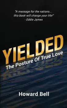 Yielded: The Posture Of True Love, Paperback/Howard Bell