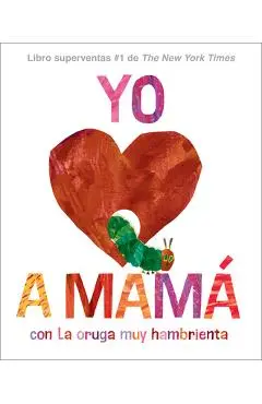 Yo Amo a Mamá, Con La Oruga Muy Hambrienta - Eric Carle
