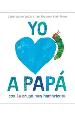 Yo Amo a Papá, Con La Oruga Muy Hambrienta - Eric Carle