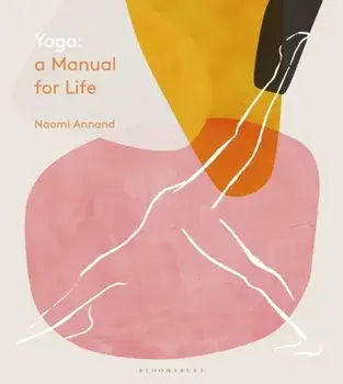 Yoga: A Manual for Life, Hardback/Naomi Annand