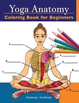 Yoga Anatomy Coloring Book for Beginners: 50 Incredibly Detailed Self-Test Beginner Yoga Poses Color workbook - Perfect Gift for Yoga Instructors, Te/Anatomy Academy