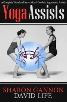 Yoga Assists: A Complete Visual and Inspirational Guide to Yoga Asana Assists, Paperback/Sharon Gannon